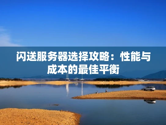 闪送服务器选择攻略：性能与成本的最佳平衡