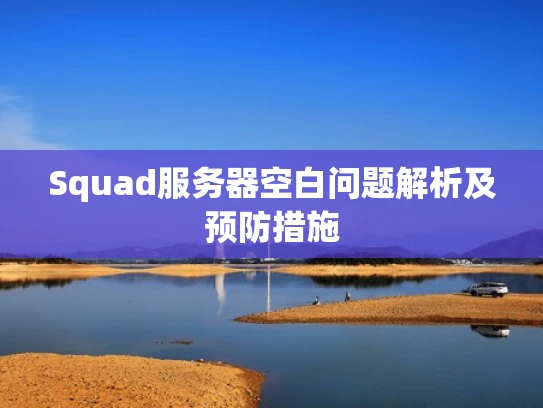 Squad服务器空白问题解析及预防措施