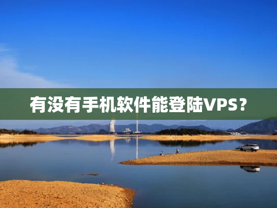 有没有手机软件能登陆VPS？