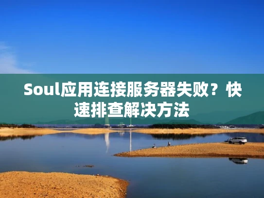 Soul应用连接服务器失败？快速排查解决方法