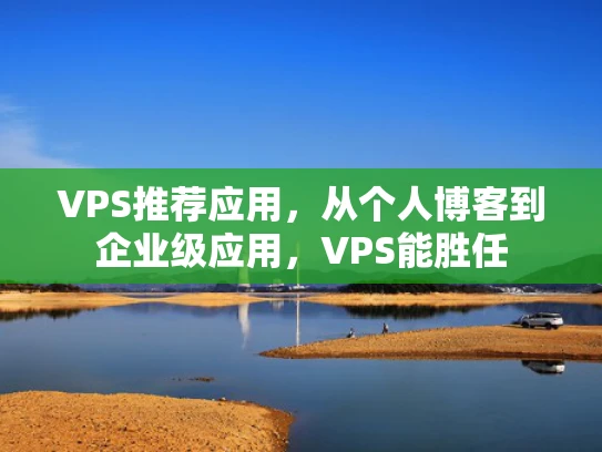 VPS推荐应用，从个人博客到企业级应用，VPS能胜任