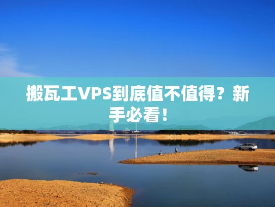 搬瓦工VPS到底值不值得？新手必看！