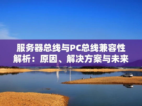 服务器总线与PC总线兼容性解析：原因、解决方案与未来趋势
