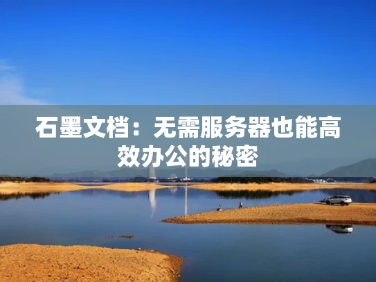 石墨文档：无需服务器也能高效办公的秘密