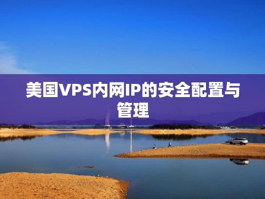 美国VPS内网IP的安全配置与管理