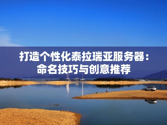 打造个性化泰拉瑞亚服务器：命名技巧与创意推荐