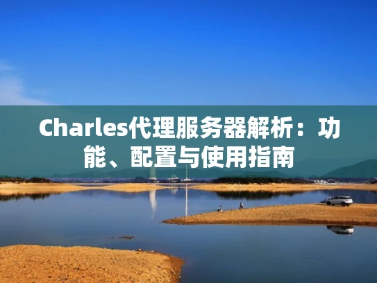 Charles代理服务器解析：功能、配置与使用指南