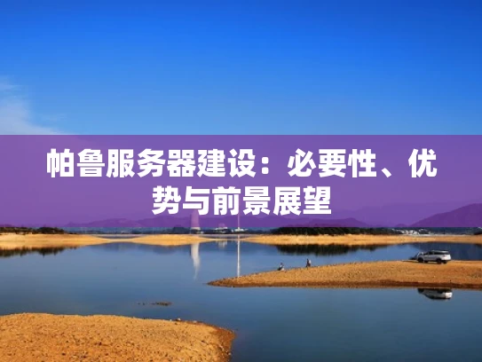 帕鲁服务器建设：必要性、优势与前景展望