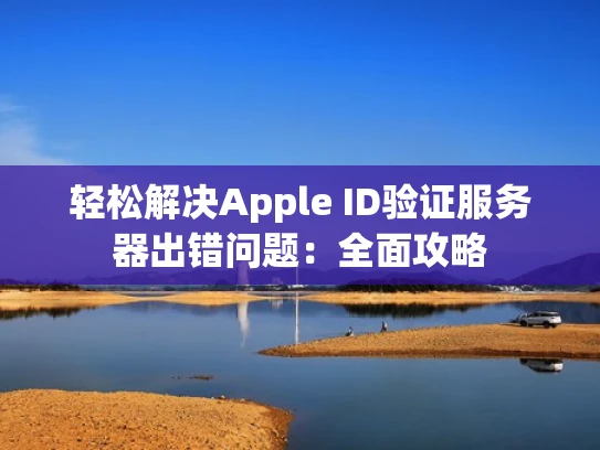 轻松解决Apple ID验证服务器出错问题：全面攻略