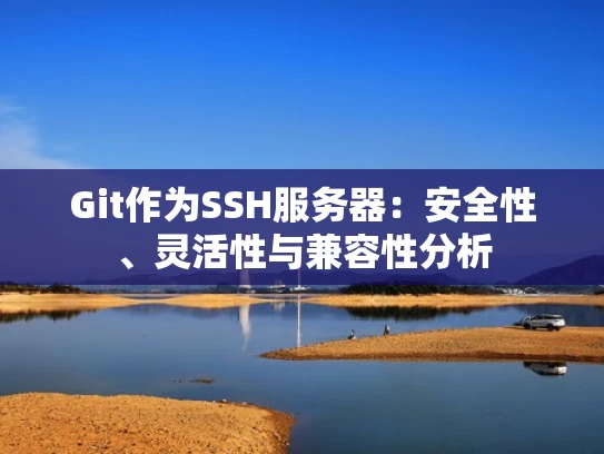 Git作为SSH服务器：安全性、灵活性与兼容性分析