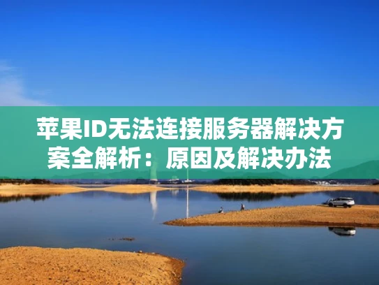 苹果ID无法连接服务器解决方案全解析：原因及解决办法
