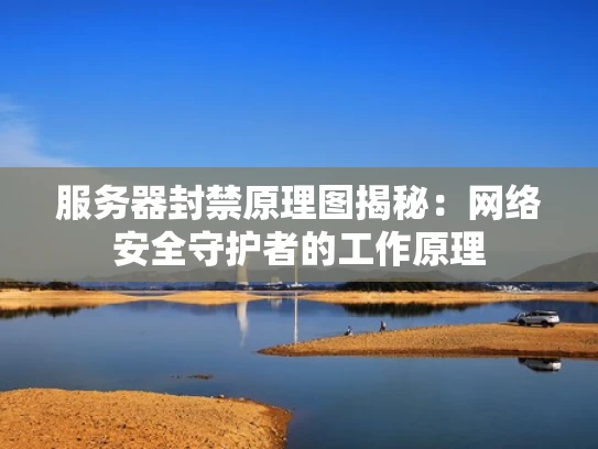 服务器封禁原理图揭秘：网络安全守护者的工作原理