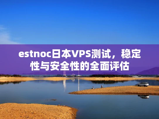 estnoc日本VPS测试，稳定性与安全性的全面评估