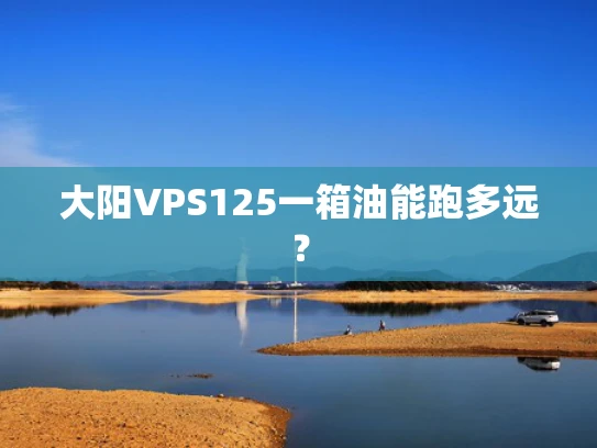 大阳VPS125一箱油能跑多远？