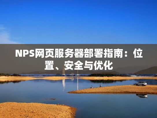 NPS网页服务器部署指南：位置、安全与优化