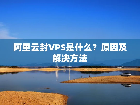 阿里云封VPS是什么？原因及解决方法