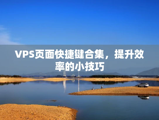VPS页面快捷键合集，提升效率的小技巧
