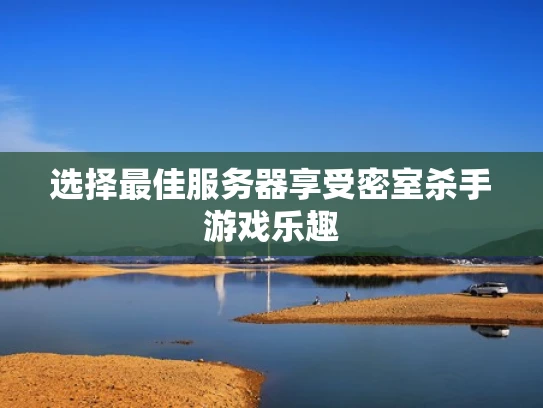 选择最佳服务器享受密室杀手游戏乐趣