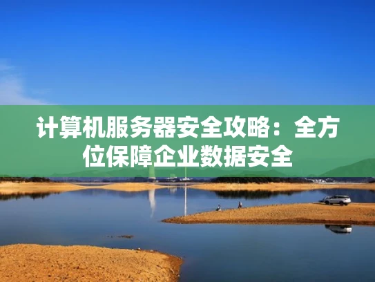 计算机服务器安全攻略：全方位保障企业数据安全