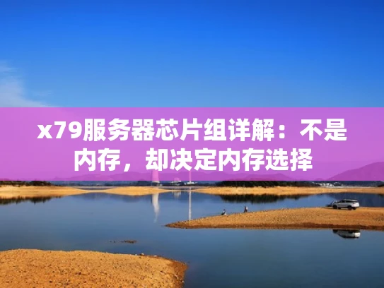 x79服务器芯片组详解：不是内存，却决定内存选择
