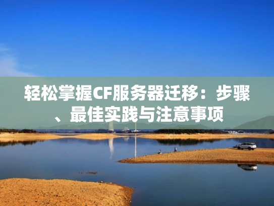 轻松掌握CF服务器迁移：步骤、最佳实践与注意事项