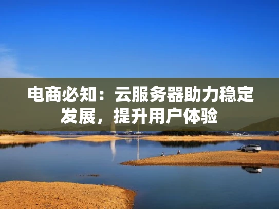 电商必知：云服务器助力稳定发展，提升用户体验