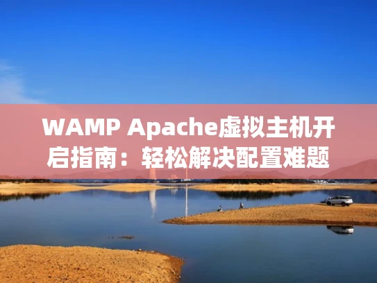WAMP Apache虚拟主机开启指南：轻松解决配置难题