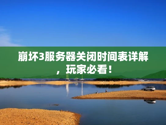 崩坏3服务器关闭时间表详解，玩家必看！