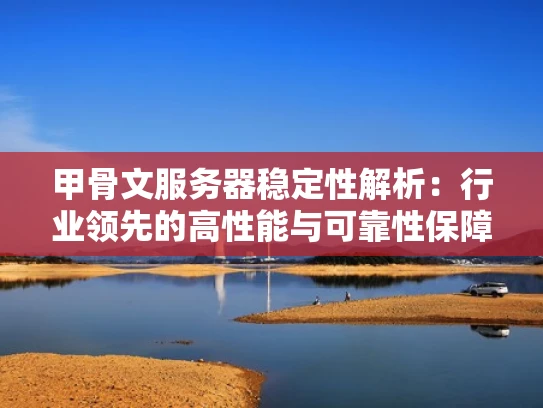 甲骨文服务器稳定性解析：行业领先的高性能与可靠性保障