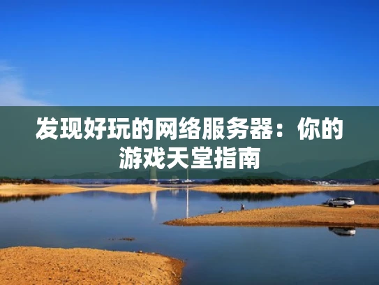 发现好玩的网络服务器：你的游戏天堂指南