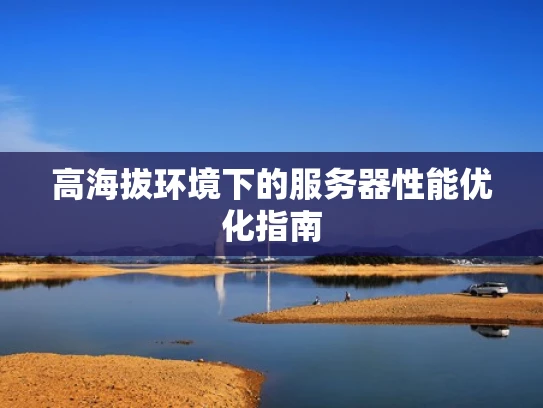 高海拔环境下的服务器性能优化指南