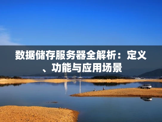 数据储存服务器全解析：定义、功能与应用场景