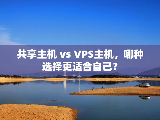 共享主机 vs VPS主机，哪种选择更适合自己？