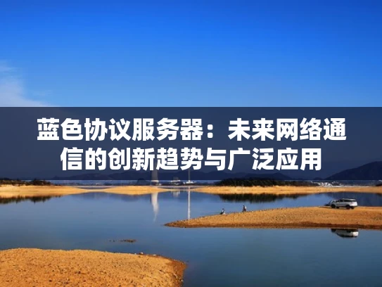 蓝色协议服务器：未来网络通信的创新趋势与广泛应用