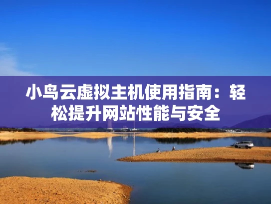 小鸟云虚拟主机使用指南：轻松提升网站性能与安全