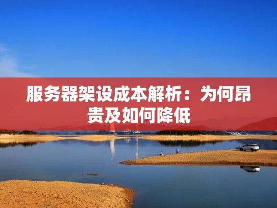 服务器架设成本解析：为何昂贵及如何降低