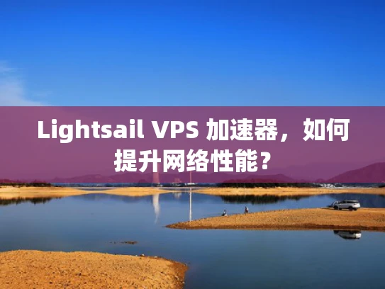 Lightsail VPS 加速器，如何提升网络性能？