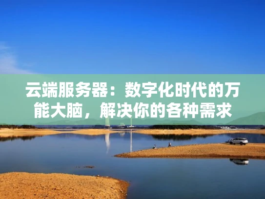云端服务器：数字化时代的万能大脑，解决你的各种需求