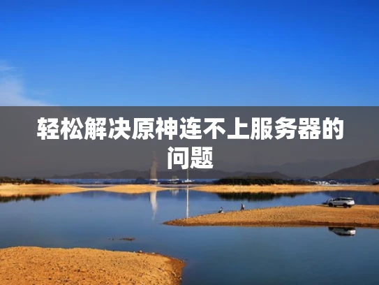 轻松解决原神连不上服务器的问题