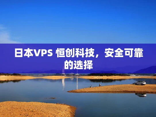 日本VPS 恒创科技，安全可靠的选择