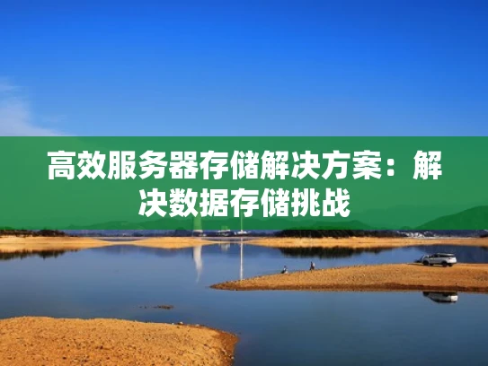 高效服务器存储解决方案：解决数据存储挑战
