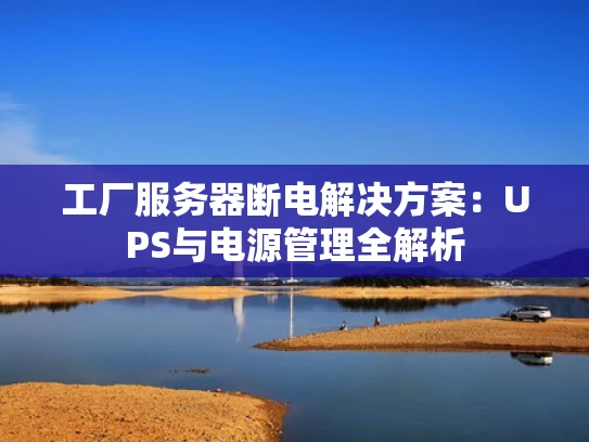 工厂服务器断电解决方案：UPS与电源管理全解析