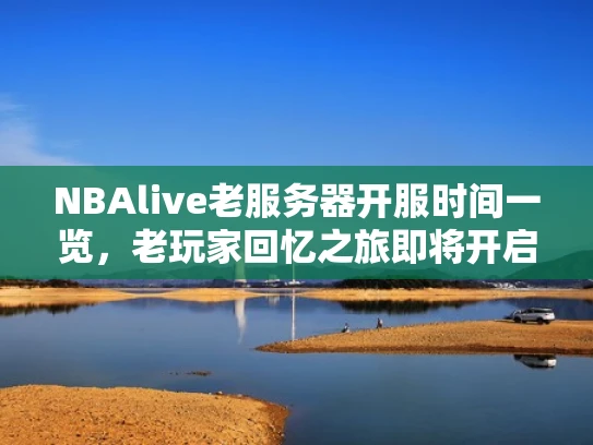 NBAlive老服务器开服时间一览，老玩家回忆之旅即将开启