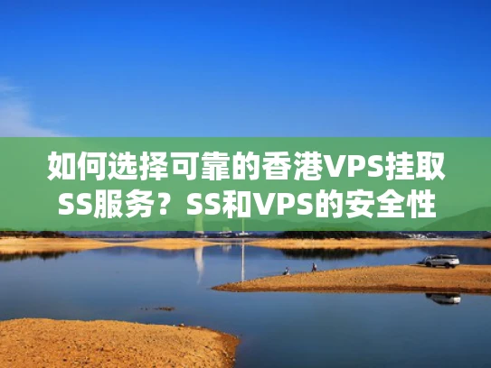 如何选择可靠的香港VPS挂取SS服务？SS和VPS的安全性分析