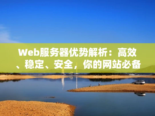 Web服务器优势解析：高效、稳定、安全，你的网站必备