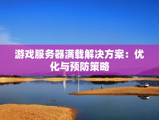 游戏服务器满载解决方案：优化与预防策略