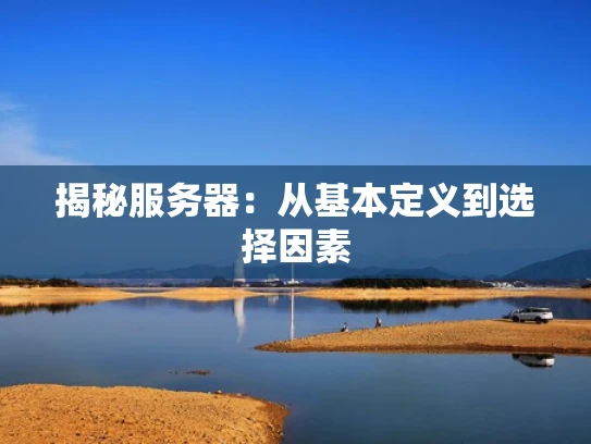 揭秘服务器：从基本定义到选择因素