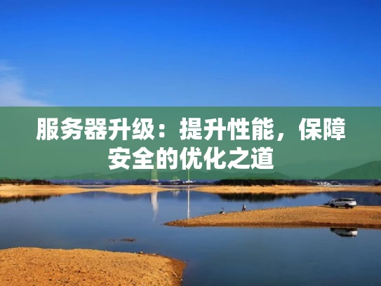 服务器升级：提升性能，保障安全的优化之道