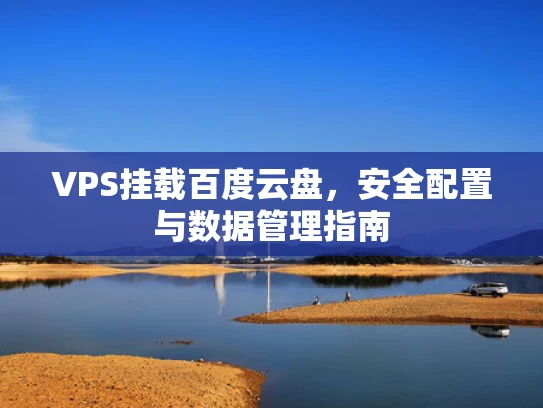 VPS挂载百度云盘，安全配置与数据管理指南
