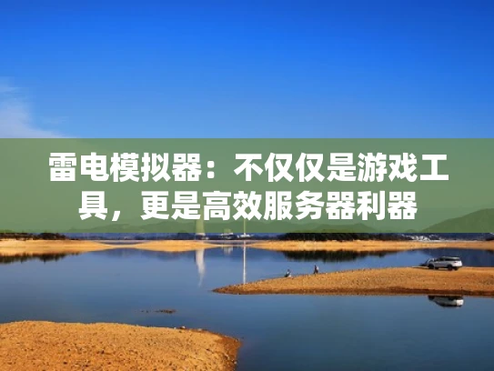雷电模拟器：不仅仅是游戏工具，更是高效服务器利器